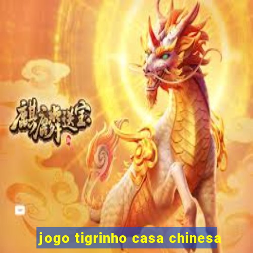 jogo tigrinho casa chinesa